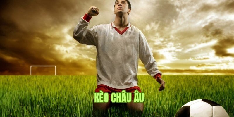 Kèo thể thao châu Âu dễ lụm thưởng